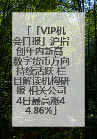 「VIP机会日报」沪指创年内新高 数字货币方向持续活跃 栏目解读机构研报 相关公司4日最高涨44.86%