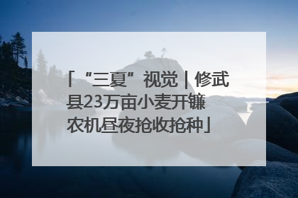 “三夏”视觉｜修武县23万亩小麦开镰 农机昼夜抢收抢种