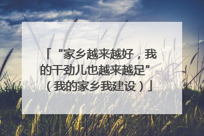 “家乡越来越好，我的干劲儿也越来越足”（我的家乡我建设）