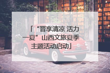 “晋享清凉 活力一夏”山西文旅夏季主题活动启动