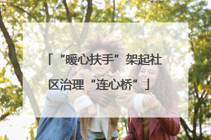 “暖心扶手”架起社区治理“连心桥”