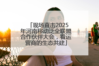 现场直击2025年河南移动泛全联盟合作伙伴大会，看运营商的生态共建