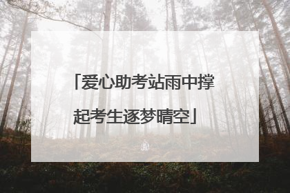 爱心助考站雨中撑起考生逐梦晴空