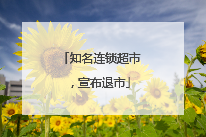 知名连锁超市，宣布退市