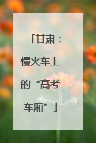 甘肃：慢火车上的“高考车厢”