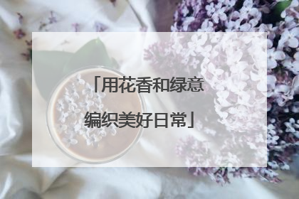 用花香和绿意编织美好日常