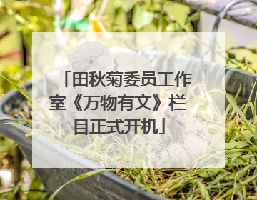 田秋菊委员工作室《万物有文》栏目正式开机