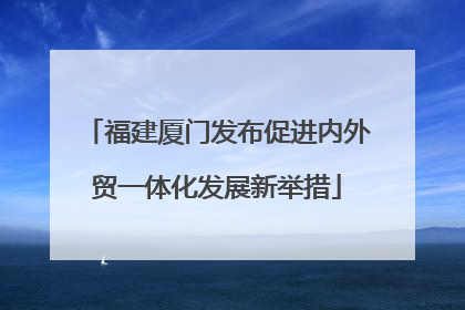 福建厦门发布促进内外贸一体化发展新举措