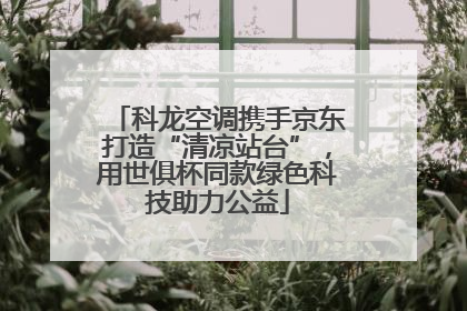 科龙空调携手京东打造“清凉站台”，用世俱杯同款绿色科技助力公益