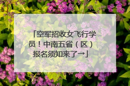 空军招收女飞行学员！中南五省（区）报名须知来了→