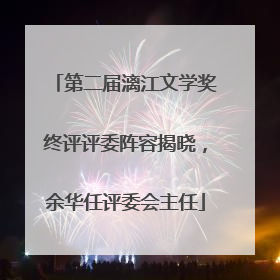 第二届漓江文学奖终评评委阵容揭晓，余华任评委会主任