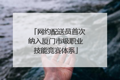 网约配送员首次纳入厦门市级职业技能竞赛体系