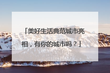 美好生活典范城市亮相，有你的城市吗？