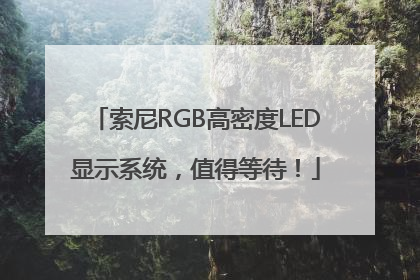 索尼RGB高密度LED显示系统，值得等待！
