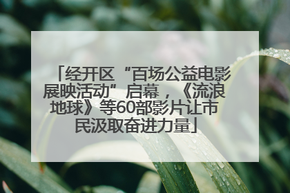 经开区“百场公益电影展映活动”启幕，《流浪地球》等60部影片让市民汲取奋进力量