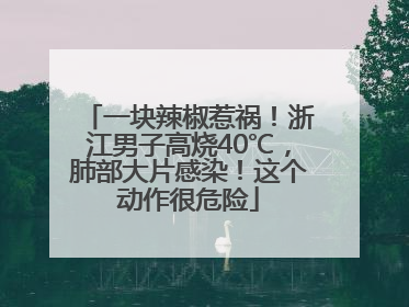 一块辣椒惹祸！浙江男子高烧40℃，肺部大片感染！这个动作很危险