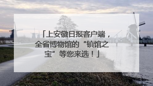 上安徽日报客户端，全省博物馆的“镇馆之宝”等您来选！