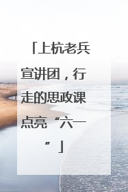 上杭老兵宣讲团，行走的思政课点亮“六一”