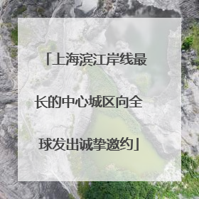 上海滨江岸线最长的中心城区向全球发出诚挚邀约