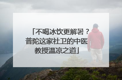 不喝冰饮更解暑？普陀这家社卫的中医教授温凉之道