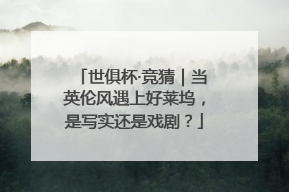 世俱杯·竞猜｜当英伦风遇上好莱坞，是写实还是戏剧？