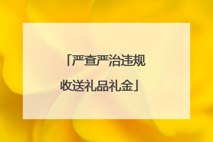 严查严治违规收送礼品礼金