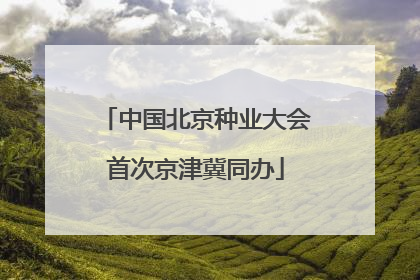 中国北京种业大会首次京津冀同办