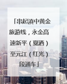 串起滇中黄金旅游线，永金高速新平（戛洒）至元江（红光）段通车