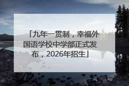 九年一贯制，幸福外国语学校中学部正式发布，2026年招生