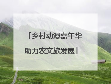 乡村动漫嘉年华助力农文旅发展