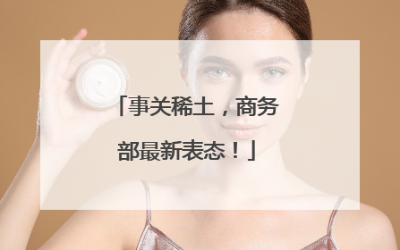 事关稀土，商务部最新表态！