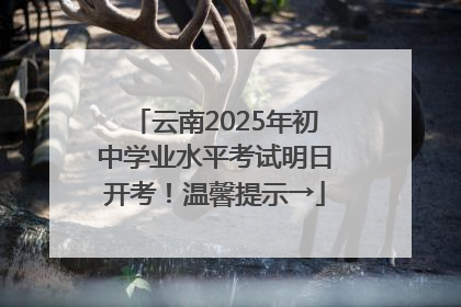 云南2025年初中学业水平考试明日开考！温馨提示→