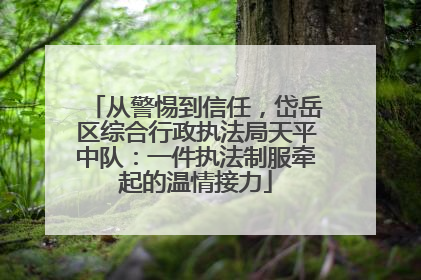 从警惕到信任，岱岳区综合行政执法局天平中队：一件执法制服牵起的温情接力