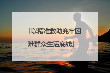 以精准救助兜牢困难群众生活底线