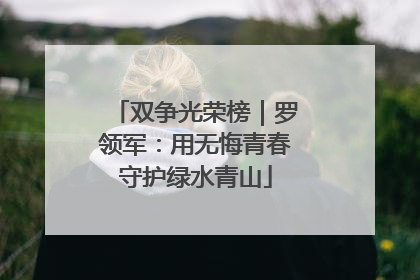 双争光荣榜｜罗领军：用无悔青春守护绿水青山