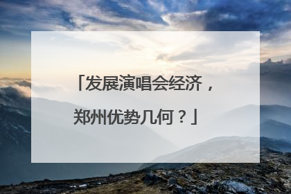 发展演唱会经济，郑州优势几何？