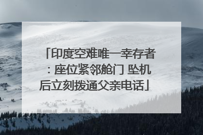 印度空难唯一幸存者：座位紧邻舱门 坠机后立刻拨通父亲电话