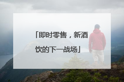 即时零售，新酒饮的下一战场