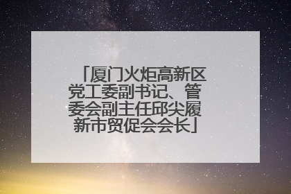 厦门火炬高新区党工委副书记、管委会副主任邱尖履新市贸促会会长