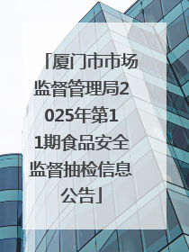 厦门市市场监督管理局2025年第11期食品安全监督抽检信息公告