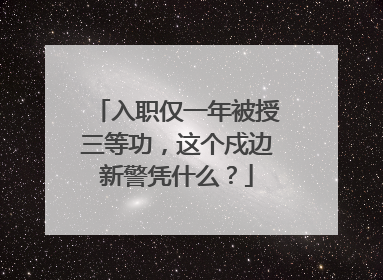 入职仅一年被授三等功，这个戍边新警凭什么？