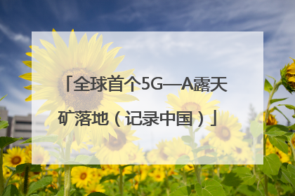 全球首个5G—A露天矿落地（记录中国）
