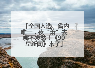 全国入选、省内唯一，夜“萧”去哪不发愁！《90早新闻》来了