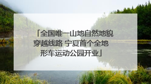 全国唯一山地自然地貌穿越线路 宁夏首个全地形车运动公园开业