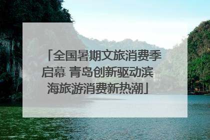 全国暑期文旅消费季启幕 青岛创新驱动滨海旅游消费新热潮