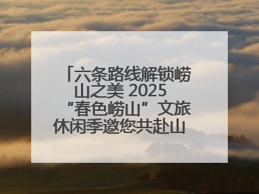 六条路线解锁崂山之美 2025“春色崂山”文旅休闲季邀您共赴山海之约