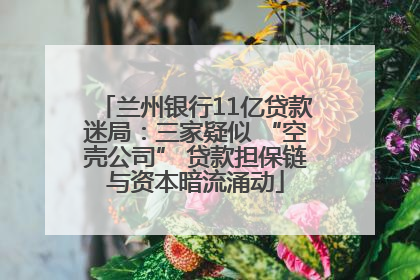 兰州银行11亿贷款迷局：三家疑似 “空壳公司” 贷款担保链与资本暗流涌动