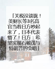 关税没谈拢！美财长等3名高官当着日方吵起来了，日本代表懵了！日方：希望实现石破茂与特朗普的会晤