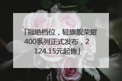 冠绝档位，轻旗舰荣耀400系列正式发布，2124.15元起售