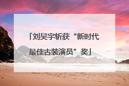 刘昊宇斩获“新时代最佳古装演员”奖